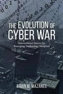 The Evolution of Cyber War: International Norms for Emerging-Technology Weapons