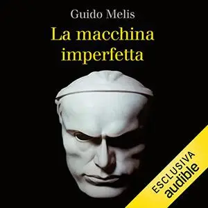 «La macchina imperfetta꞉ Immagine e realtà dello Stato fascista» by Guido Melis