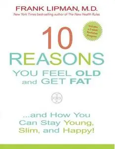 10 Reasons You Feel Old and Get Fat…: And How YOU Can Stay Young, Slim, and Happy!