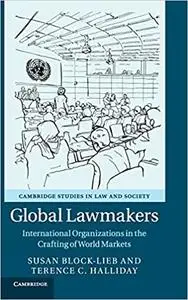 Global Lawmakers: International Organizations in the Crafting of World Markets