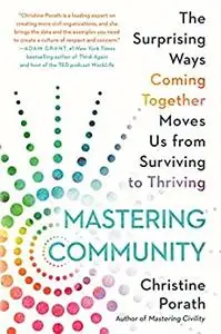 Mastering Community: The Surprising Ways Coming Together Moves Us from Surviving to Thriving