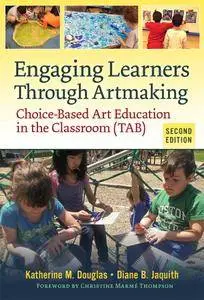 Engaging Learners Through Artmaking: Choice-Based Art Education in the Classroom (TAB), 2nd Edition