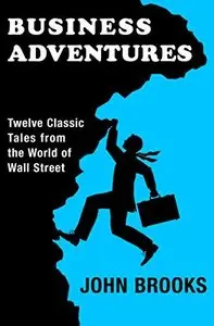 Business Adventures: Twelve Classic Tales from the World of Wall Street