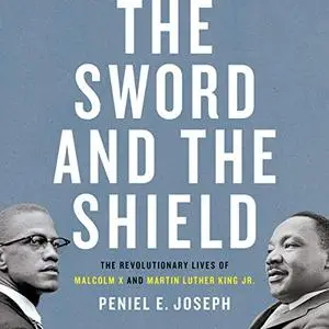 The Sword and the Shield: The Revolutionary Lives of Malcolm X and Martin Luther King Jr. [Audiobook]