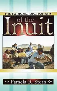 Historical Dictionary of the Inuit (Historical Dictionaries of Peoples and Cultures)(Repost)