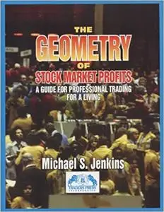 The Geometry of Stock Market Profits: A Guide to Professional Trading for a Living