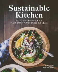 Sustainable Kitchen: Recipes and Inspiration for Plant-Based, Planet Conscious Meals