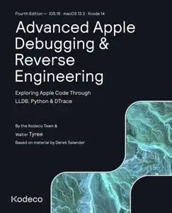 Advanced Apple Debugging & Reverse Engineering (4th Edition): Exploring Apple Code Through LLDB, Python & DTrace