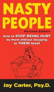 Nasty People: How to Stop Being Hurt by Them without Stooping to Their Level
