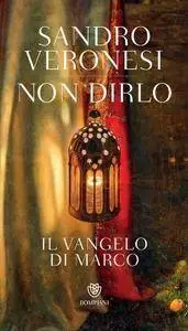 Sandro Veronesi - Non dirlo. Il Vangelo di Marco (Repost)