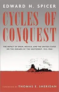 Cycles of Conquest: The Impact of Spain, Mexico, and the United States on Indians of the Southwest, 1533-1960