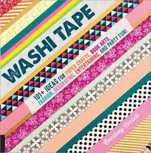 Washi Tape: 101+ Ideas for Paper Crafts, Book Arts, Fashion, Decorating, Entertaining, and Party Fun!