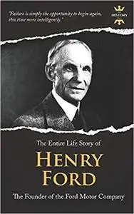 HENRY FORD: A Business Genius. The Entire Life Story (Great Biographies)