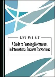 A Guide to Financing Mechanisms in International Business Transactions