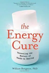 The Energy Cure: Unraveling the Mystery of Hands-On Healing