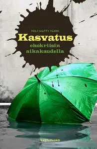 «Kasvatus ekokriisin aikakaudella» by Veli-Matti Värri