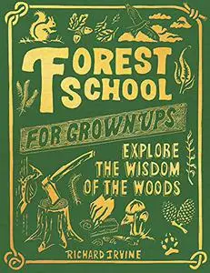 Forest School For Grown-Ups: Explore the Wisdom of the Woods