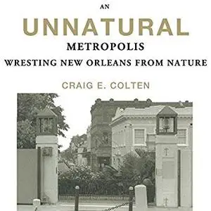 An Unnatural Metropolis: Wresting New Orleans from Nature [Audiobook]