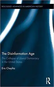 The Disinformation Age: The Collapse of Liberal Democracy in the United States