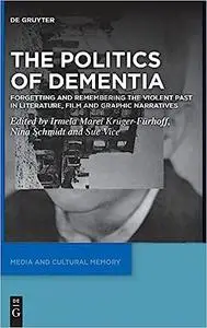 The Politics of Dementia: Forgetting and Remembering the Violent Past in Literature, Film and Graphic Narratives