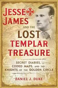 Jesse James and the Lost Templar Treasure: Secret Diaries, Coded Maps, and the Knights of the Golden Circle (Repost)