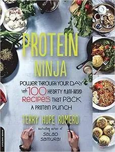 Protein Ninja: Power through Your Day with 100 Hearty Plant-Based Recipes that Pack a Protein Punch [Repost]