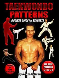 Taekwondo Patterns: A Power Guide for Students: Learn Taekwondo Forms Faster!! Be Ready for your Next Belt Test!!