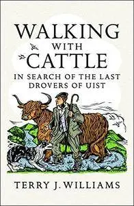Walking With Cattle: In Search of the Last Drovers of Uist