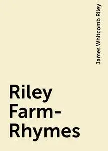 «Riley Farm-Rhymes» by James Whitcomb Riley