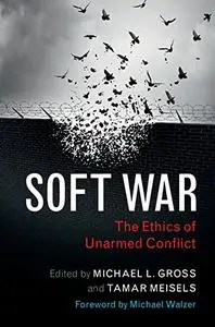 Soft War: The Ethics of Unarmed Conflict