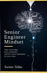 Senior Engineer Mindset: Take Ownership, Have Autonomy and Be a Force Multiplier on Your Team