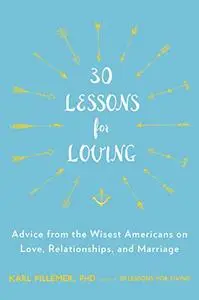 30 Lessons for Loving: Advice from the Wisest Americans on Love, Relationships, and Marriage