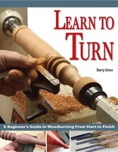 Learn to Turn: A Beginner's Guide to Woodturning from Start to Finish (repost)
