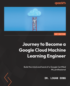 Journey to Become a Google Cloud Machine Learning Engineer First Edition