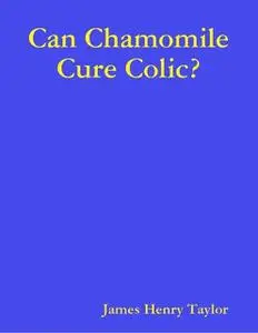 «Can Chamomile Cure Colic?» by James Taylor