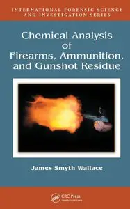 Chemical Analysis of Firearms, Ammunition, and Gunshot Residue by James Smyth Wallace[Repost]