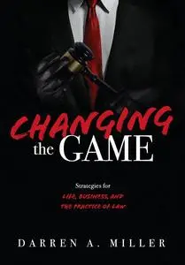 Changing the Game: Strategies for Life, Business, and the Practice of Law