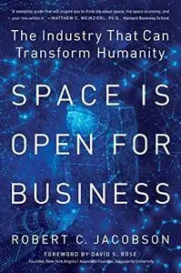 Space Is Open for Business: The Industry That Can Transform Humanity