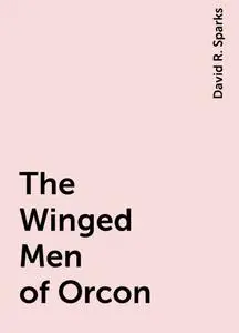 «The Winged Men of Orcon» by David R. Sparks