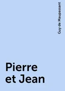 «Pierre et Jean» by Guy de Maupassant