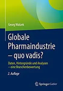 Globale Pharmaindustrie – quo vadis?: Daten, Hintergründe und Analysen – eine Branchenbewertung