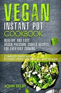 Vegan Instant Pot Cookbook - Healthy and Easy Vegan Pressure Cooker Recipes for Everyday Cooking