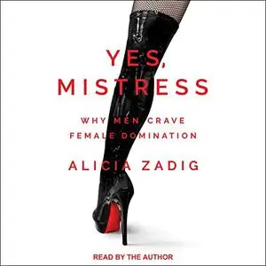 Yes, Mistress: Why Men Crave Female Domination [Audiobook]