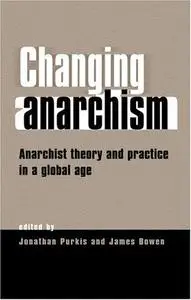 Changing Anarchism: Anarchist Theory And Practice In A Global Age