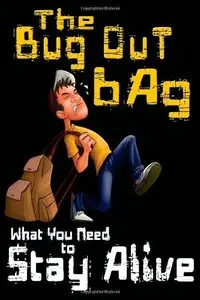 The Bug Out Bag: What You Need to Stay Alive (Volume 1)