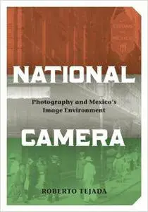 Roberto Tejada - National Camera: Photography and Mexico’s Image Environment [Repost]