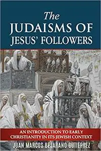 The Judaisms of Jesus’ Followers: An Introduction to Early Christianity in its Jewish Context