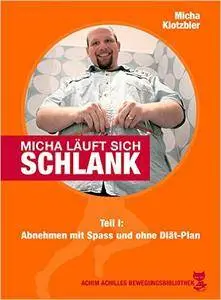 Micha läuft sich schlank: Teil 1: Abnehmen mit Spaß und ohne Diät-Plan