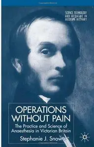 Operations Without Pain: The Practice and Science of Anaesthesia in Victorian Britain