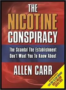 The Nicotine Conspiracy: The Scandal The Establishment Don't Want You to Know About